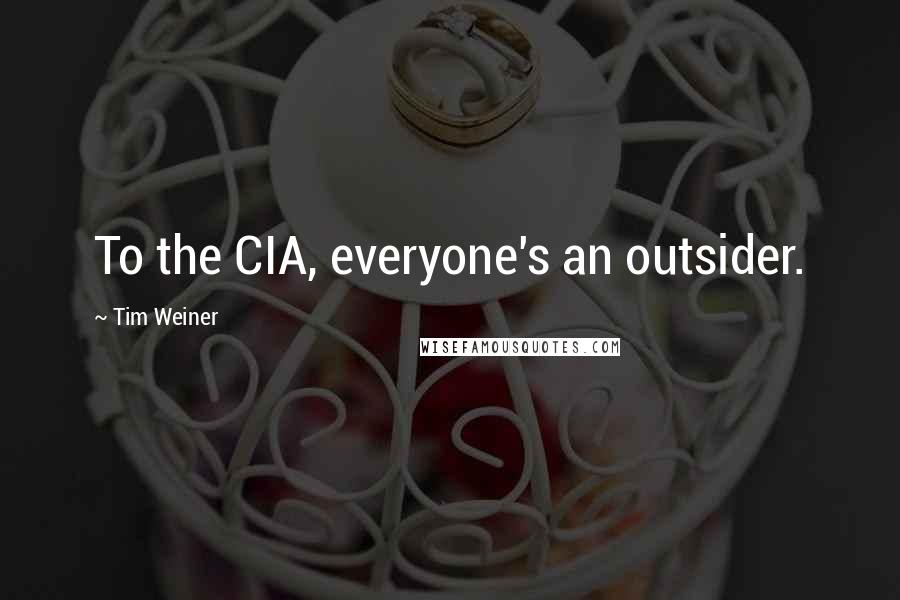 Tim Weiner Quotes: To the CIA, everyone's an outsider.