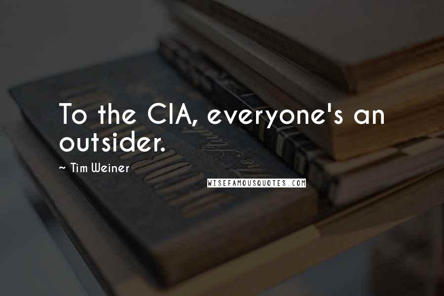 Tim Weiner Quotes: To the CIA, everyone's an outsider.