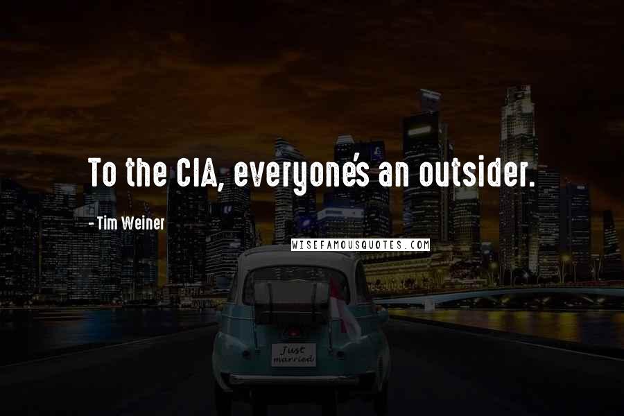 Tim Weiner Quotes: To the CIA, everyone's an outsider.
