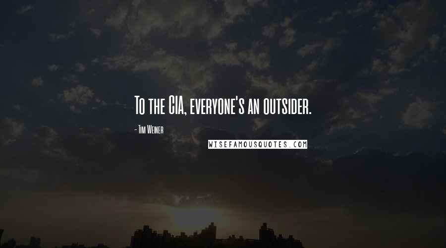 Tim Weiner Quotes: To the CIA, everyone's an outsider.