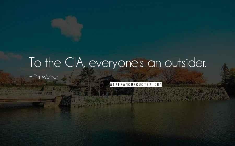 Tim Weiner Quotes: To the CIA, everyone's an outsider.