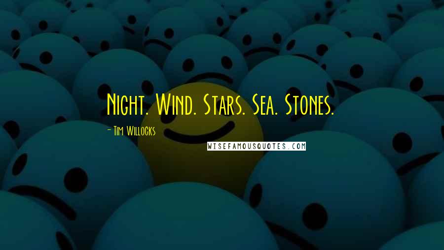 Tim Willocks Quotes: Night. Wind. Stars. Sea. Stones.