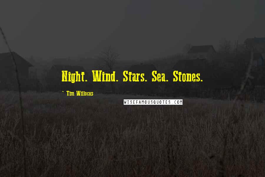 Tim Willocks Quotes: Night. Wind. Stars. Sea. Stones.