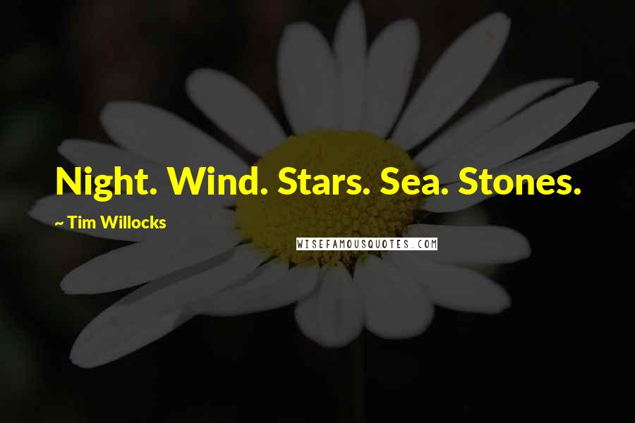 Tim Willocks Quotes: Night. Wind. Stars. Sea. Stones.