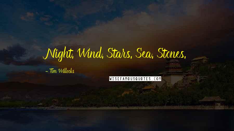 Tim Willocks Quotes: Night. Wind. Stars. Sea. Stones.