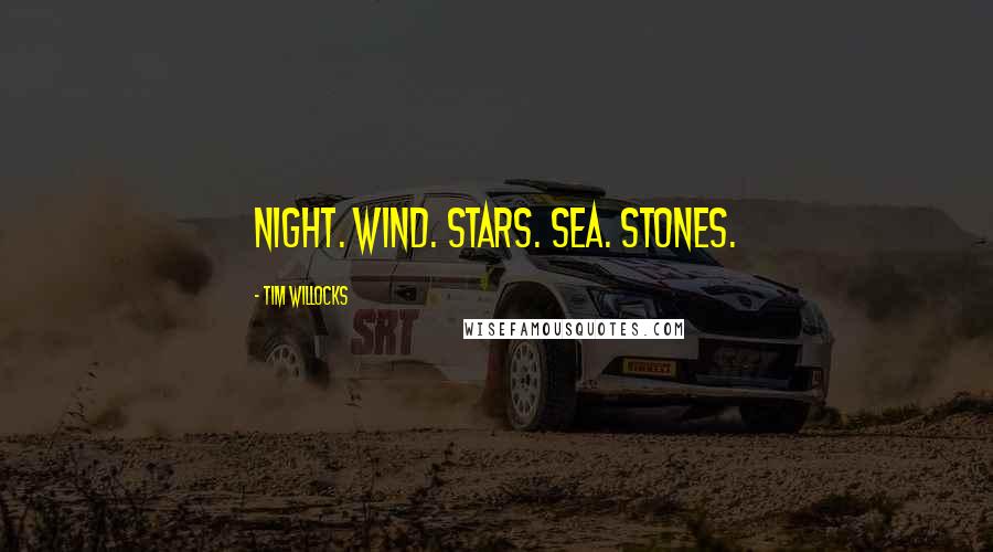 Tim Willocks Quotes: Night. Wind. Stars. Sea. Stones.