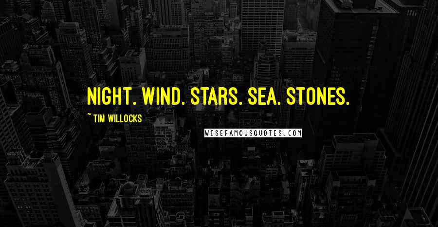 Tim Willocks Quotes: Night. Wind. Stars. Sea. Stones.