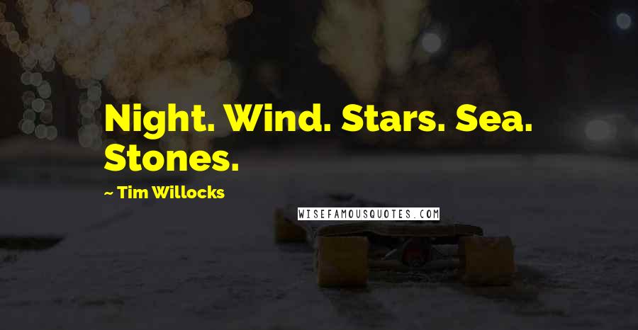 Tim Willocks Quotes: Night. Wind. Stars. Sea. Stones.