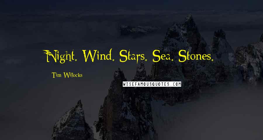 Tim Willocks Quotes: Night. Wind. Stars. Sea. Stones.