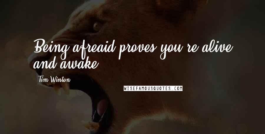 Tim Winton Quotes: Being afreaid proves you're alive and awake.