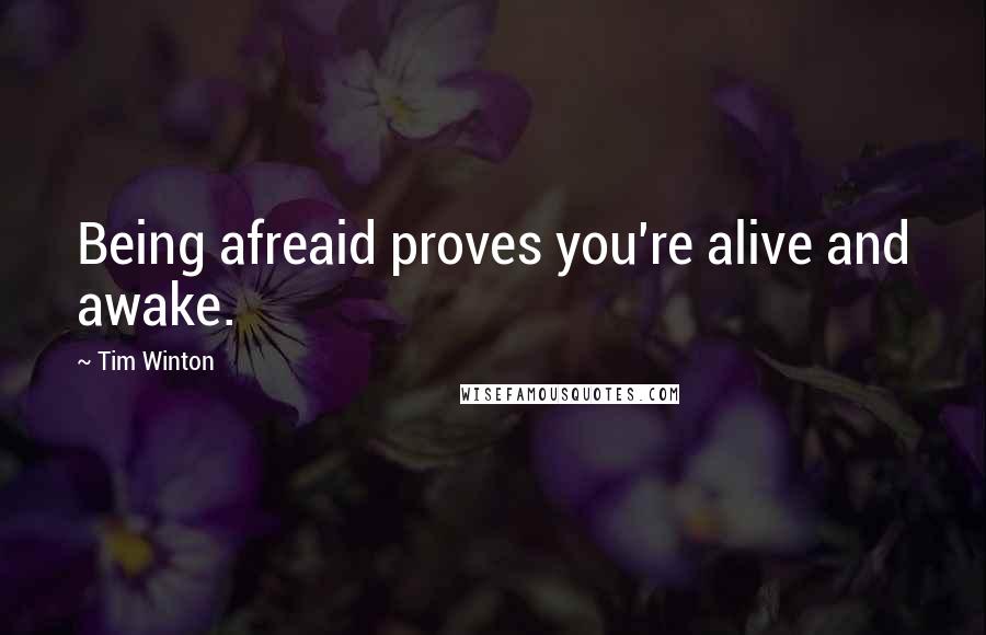 Tim Winton Quotes: Being afreaid proves you're alive and awake.