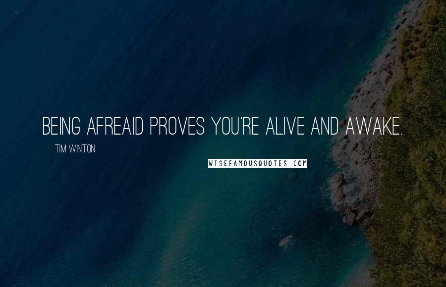 Tim Winton Quotes: Being afreaid proves you're alive and awake.