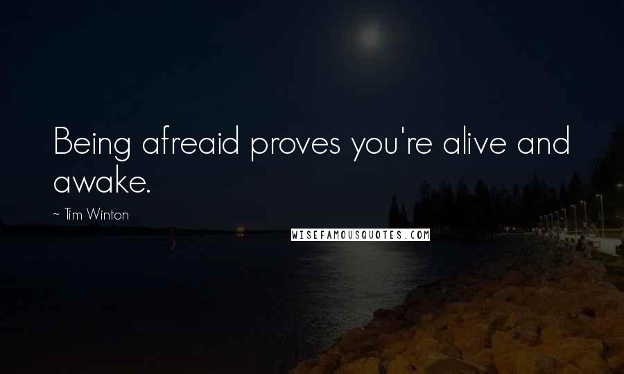 Tim Winton Quotes: Being afreaid proves you're alive and awake.