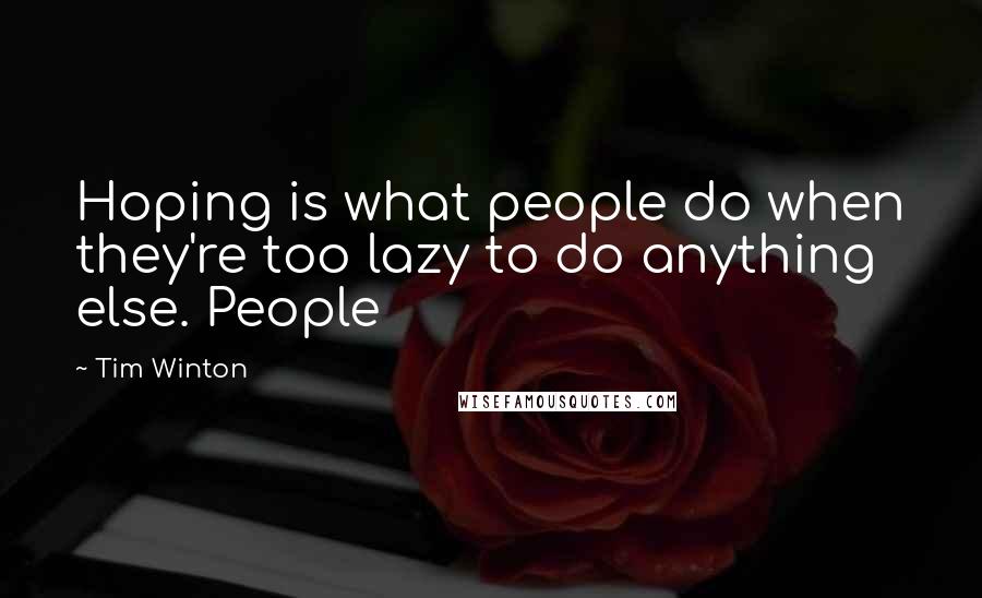 Tim Winton Quotes: Hoping is what people do when they're too lazy to do anything else. People