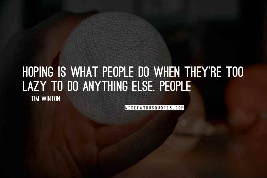 Tim Winton Quotes: Hoping is what people do when they're too lazy to do anything else. People