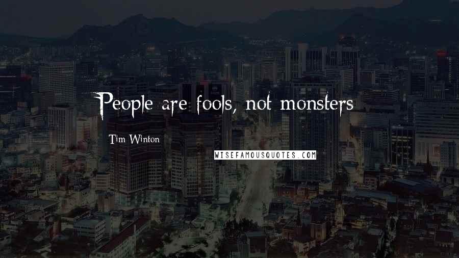 Tim Winton Quotes: People are fools, not monsters