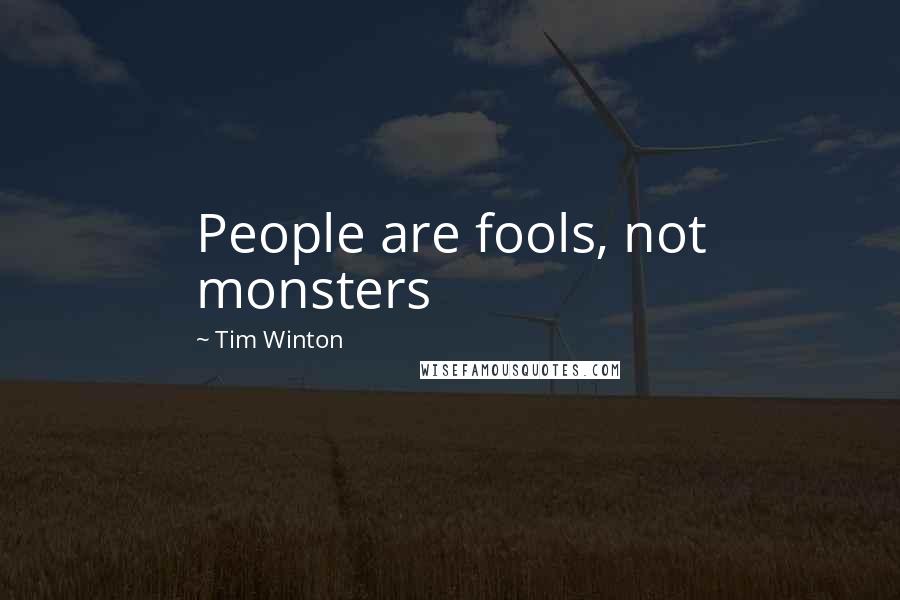 Tim Winton Quotes: People are fools, not monsters