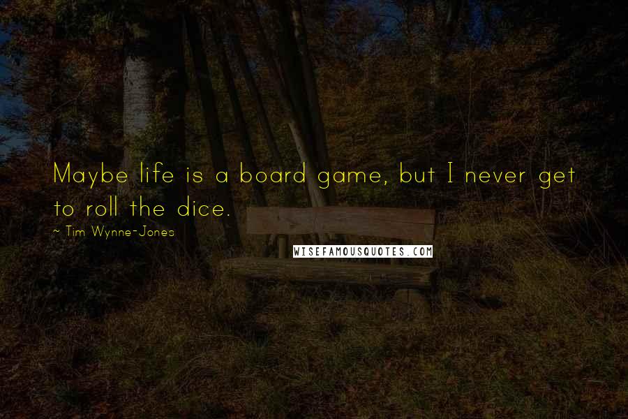 Tim Wynne-Jones Quotes: Maybe life is a board game, but I never get to roll the dice.