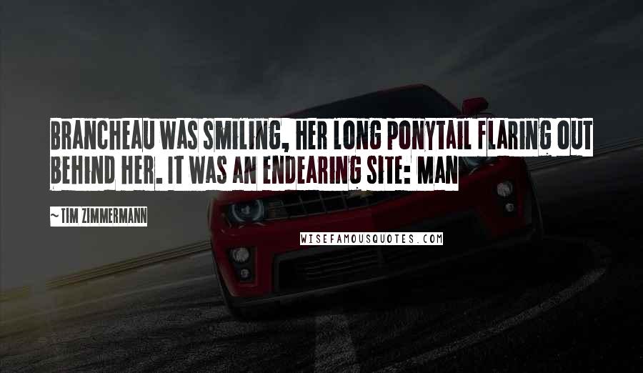 Tim Zimmermann Quotes: Brancheau was smiling, her long ponytail flaring out behind her. It was an endearing site: Man