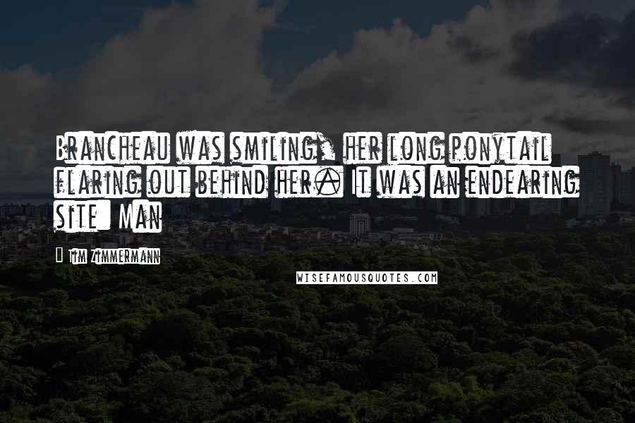 Tim Zimmermann Quotes: Brancheau was smiling, her long ponytail flaring out behind her. It was an endearing site: Man