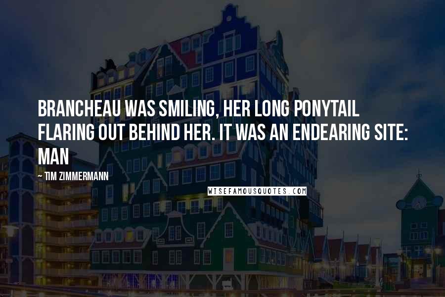 Tim Zimmermann Quotes: Brancheau was smiling, her long ponytail flaring out behind her. It was an endearing site: Man