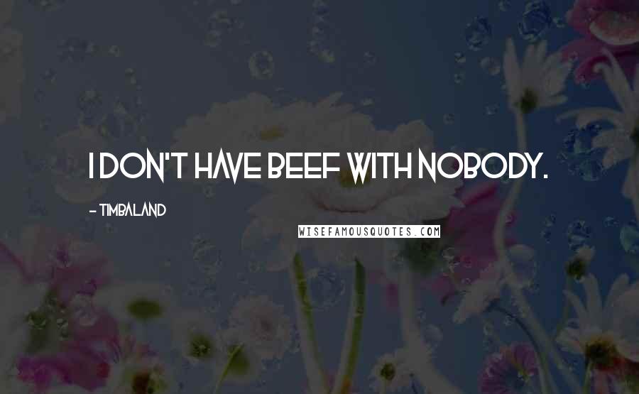 Timbaland Quotes: I don't have beef with nobody.