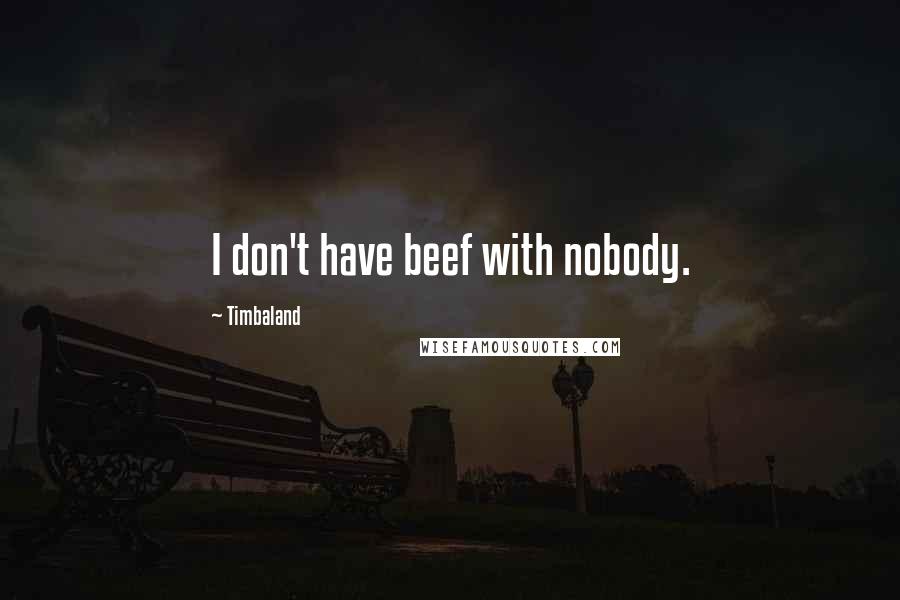 Timbaland Quotes: I don't have beef with nobody.