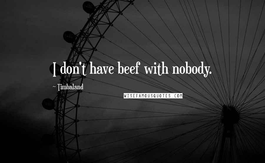 Timbaland Quotes: I don't have beef with nobody.