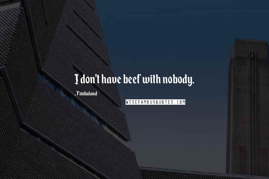 Timbaland Quotes: I don't have beef with nobody.