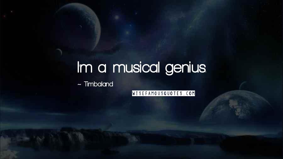 Timbaland Quotes: I'm a musical genius.