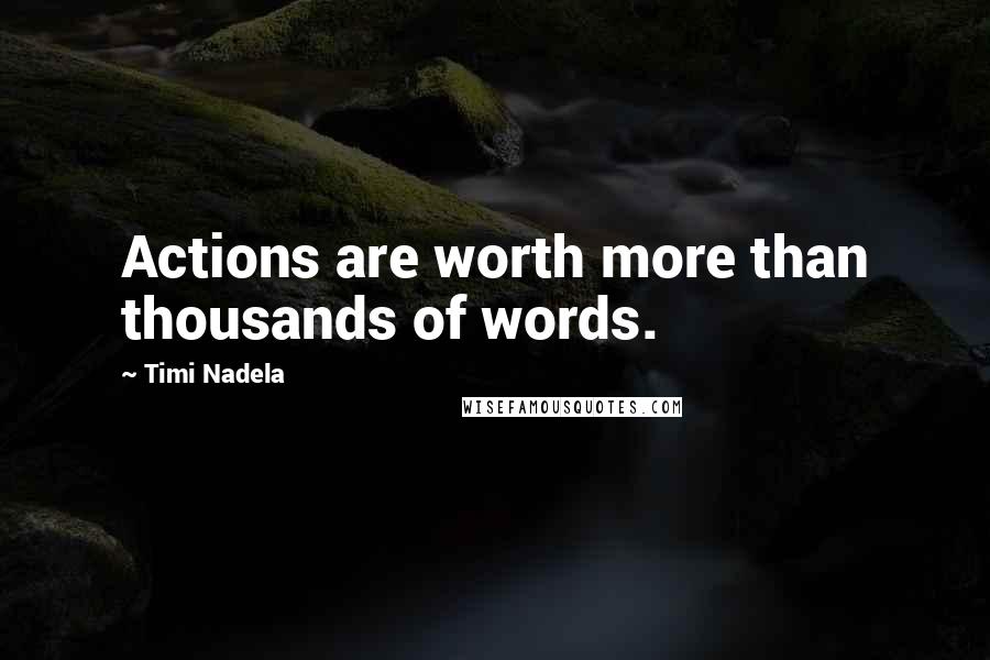 Timi Nadela Quotes: Actions are worth more than thousands of words.