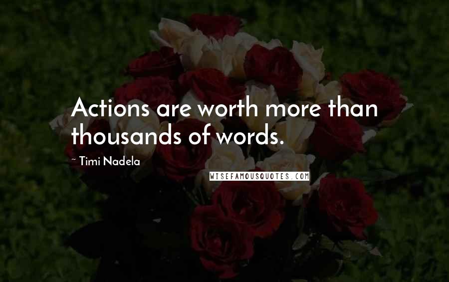 Timi Nadela Quotes: Actions are worth more than thousands of words.