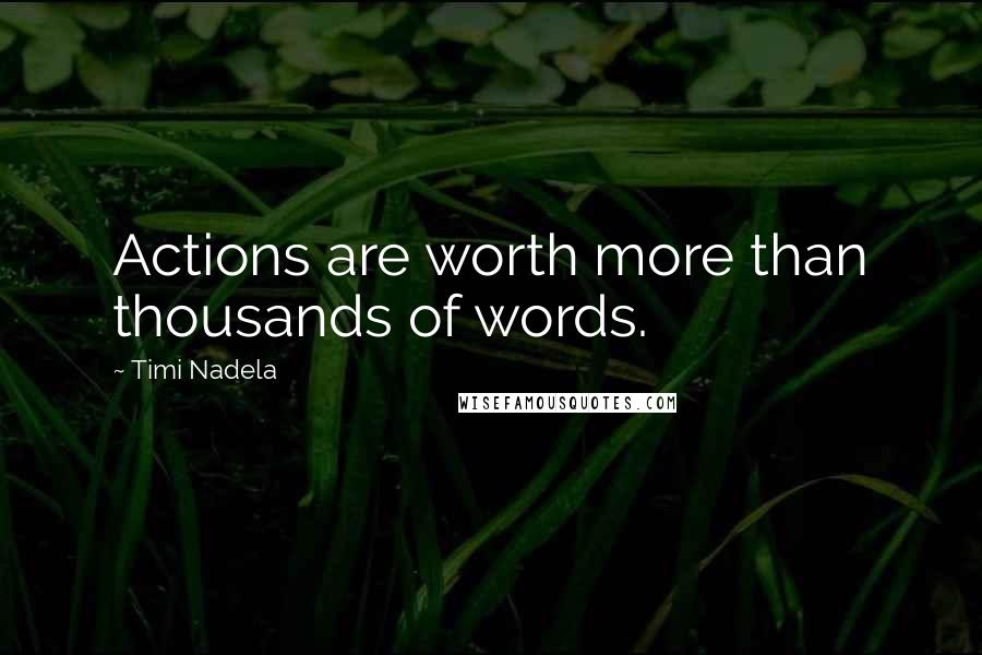 Timi Nadela Quotes: Actions are worth more than thousands of words.