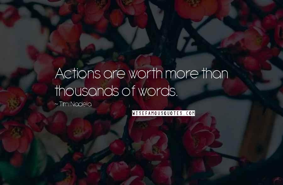 Timi Nadela Quotes: Actions are worth more than thousands of words.