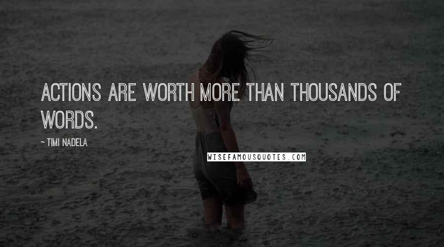 Timi Nadela Quotes: Actions are worth more than thousands of words.