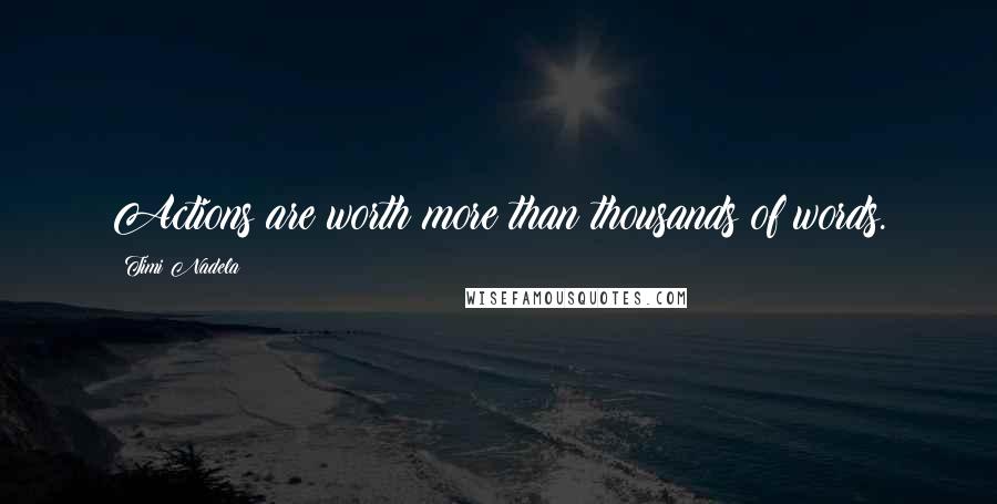 Timi Nadela Quotes: Actions are worth more than thousands of words.