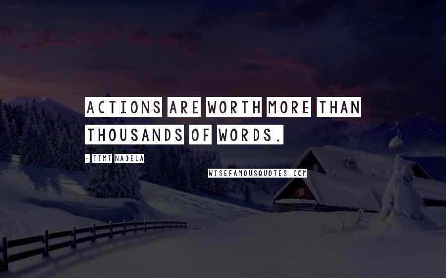 Timi Nadela Quotes: Actions are worth more than thousands of words.