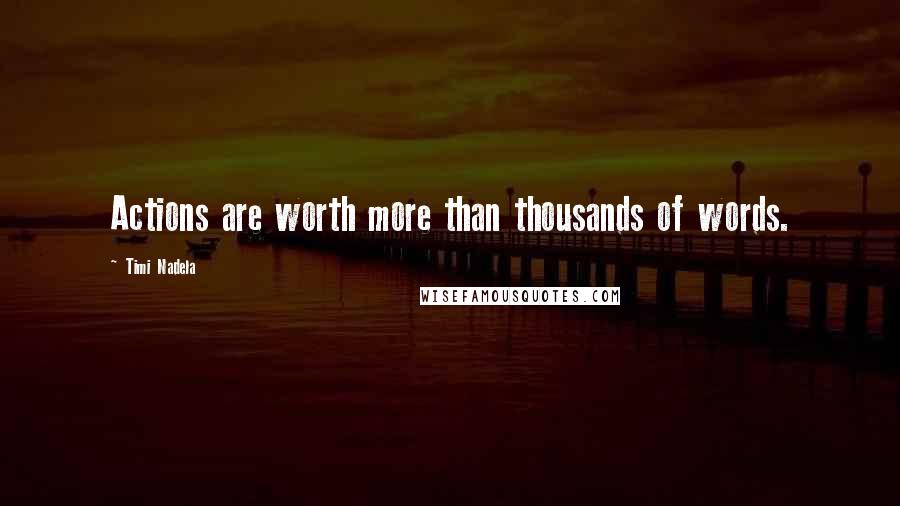 Timi Nadela Quotes: Actions are worth more than thousands of words.