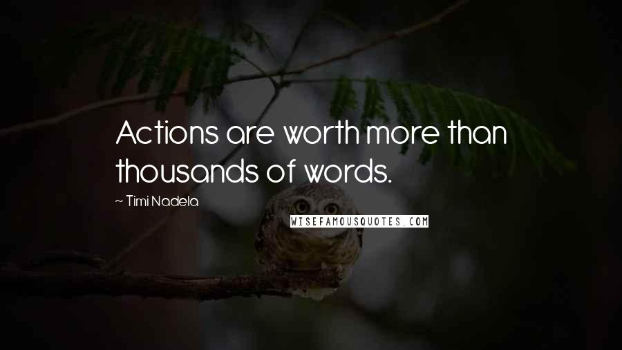 Timi Nadela Quotes: Actions are worth more than thousands of words.