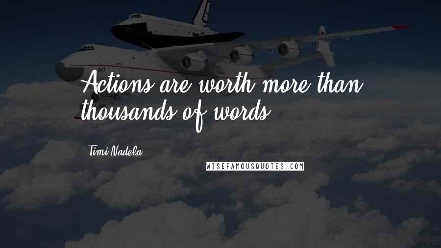 Timi Nadela Quotes: Actions are worth more than thousands of words.