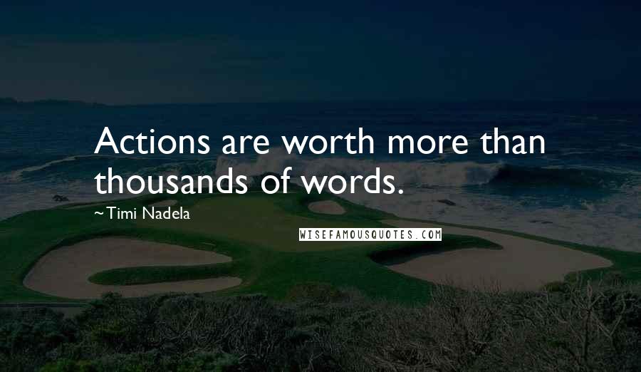 Timi Nadela Quotes: Actions are worth more than thousands of words.