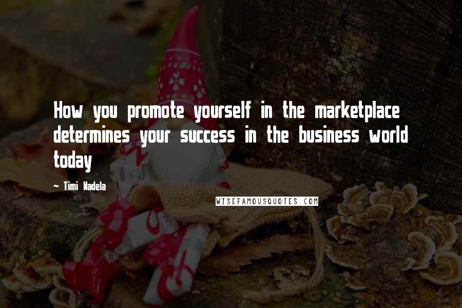 Timi Nadela Quotes: How you promote yourself in the marketplace determines your success in the business world today