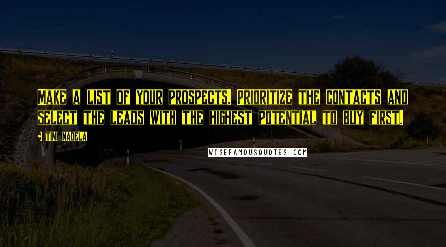 Timi Nadela Quotes: Make a list of your prospects. Prioritize the contacts and select the leads with the highest potential to buy first.