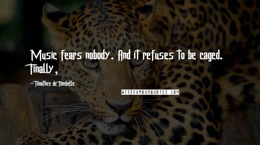 Timothee De Fombelle Quotes: Music fears nobody. And it refuses to be caged. Finally,