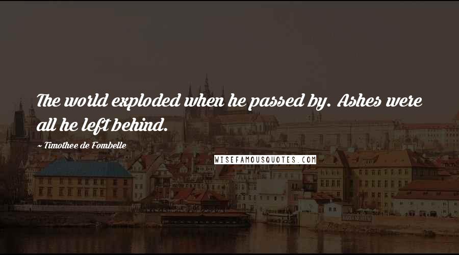 Timothee De Fombelle Quotes: The world exploded when he passed by. Ashes were all he left behind.