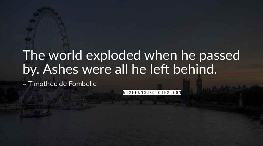 Timothee De Fombelle Quotes: The world exploded when he passed by. Ashes were all he left behind.
