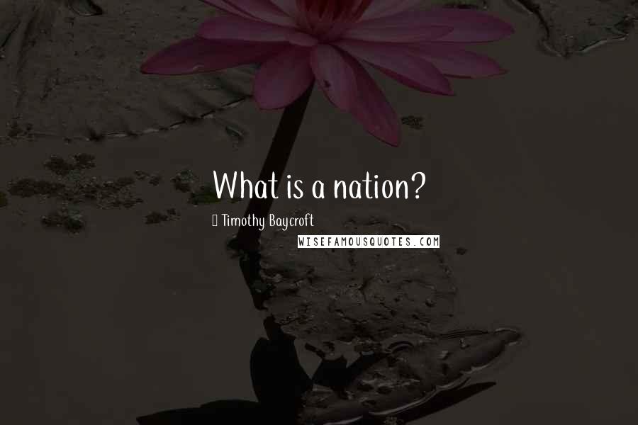 Timothy Baycroft Quotes: What is a nation?