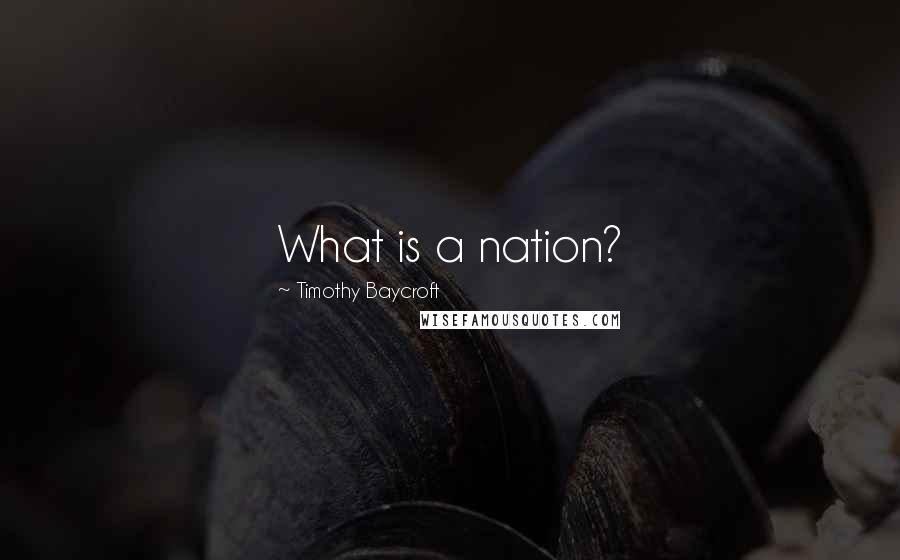Timothy Baycroft Quotes: What is a nation?