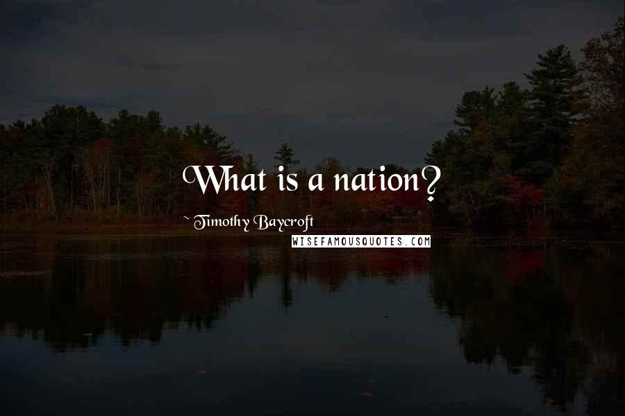 Timothy Baycroft Quotes: What is a nation?