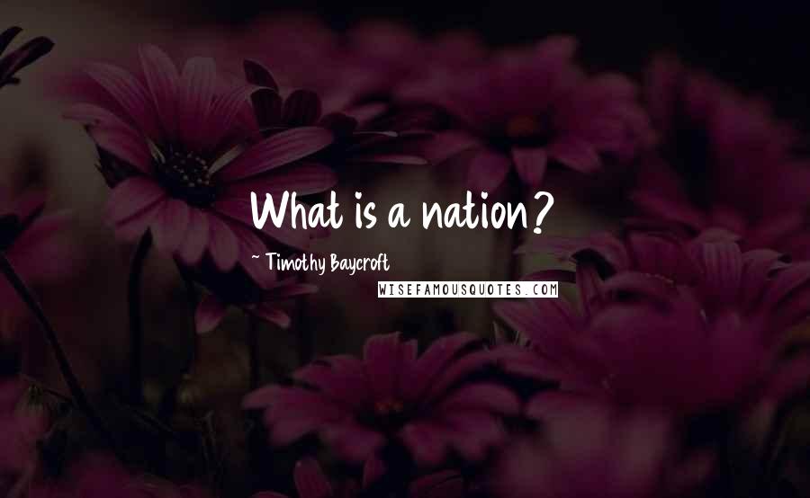 Timothy Baycroft Quotes: What is a nation?